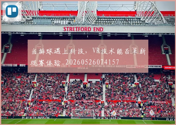 当排球遇上科技,VR技术能否革新观赛体验_20260526074157