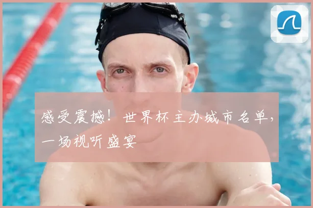 感受震撼!世界杯主办城市名单,一场视听盛宴
