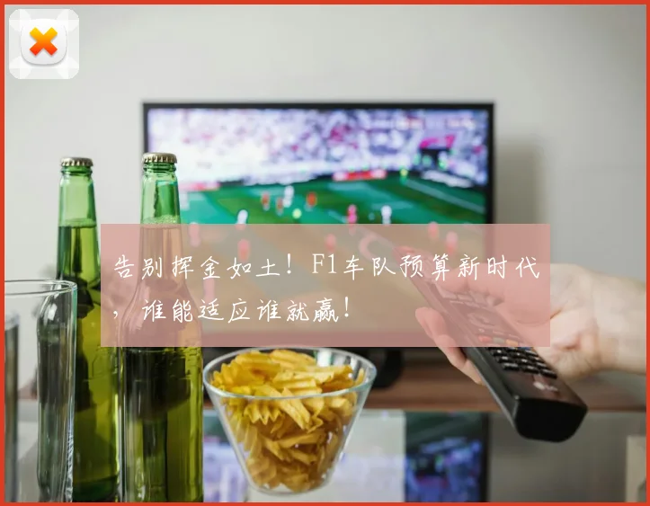 告别挥金如土!F1车队预算新时代,谁能适应谁就赢!